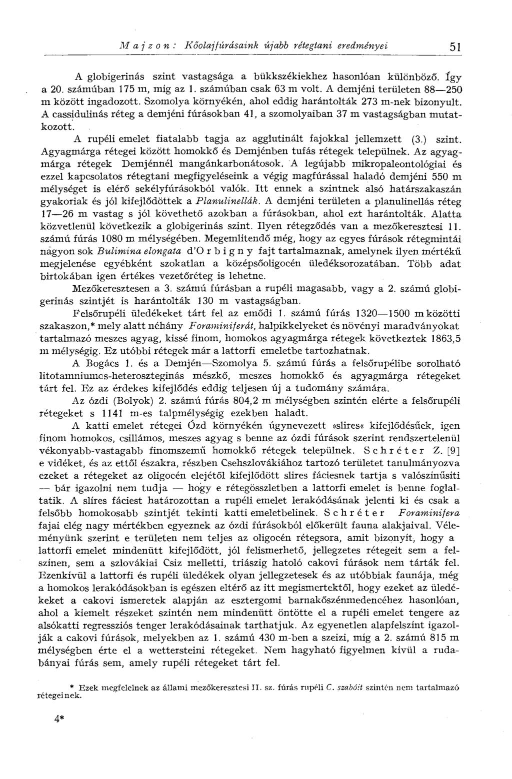 M ajzon : Kőolajflírásaink újabb rétegtani eredményei 51 A globigerinás szint vastagsága a bükkszékiekhez hasonlóan különböző. így a 20. számúban 175 m, míg az 1. számúban csak 63 m volt.