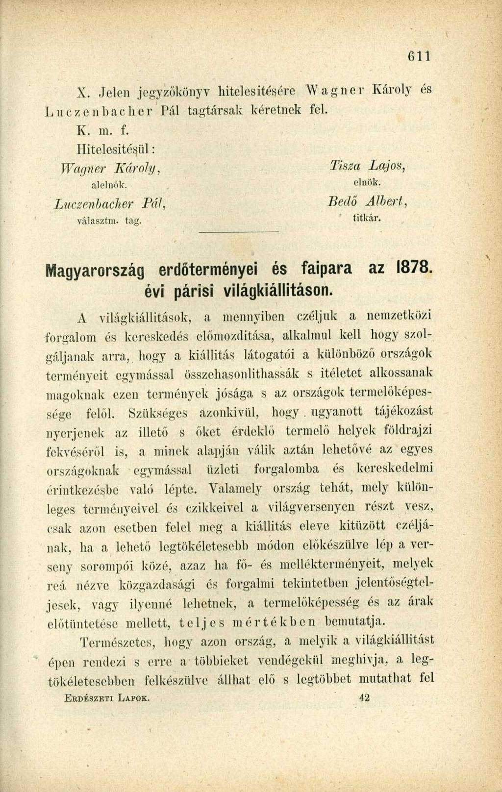 X. Jelen jegyzőkönyv hitelesítésére Wagner Károly és Luczenbacher K. m. f. Pál tagtársak kéretnek fel. Hitelesítésül: Wagner Károly. Tisza Lajos, alelnök. elnök.