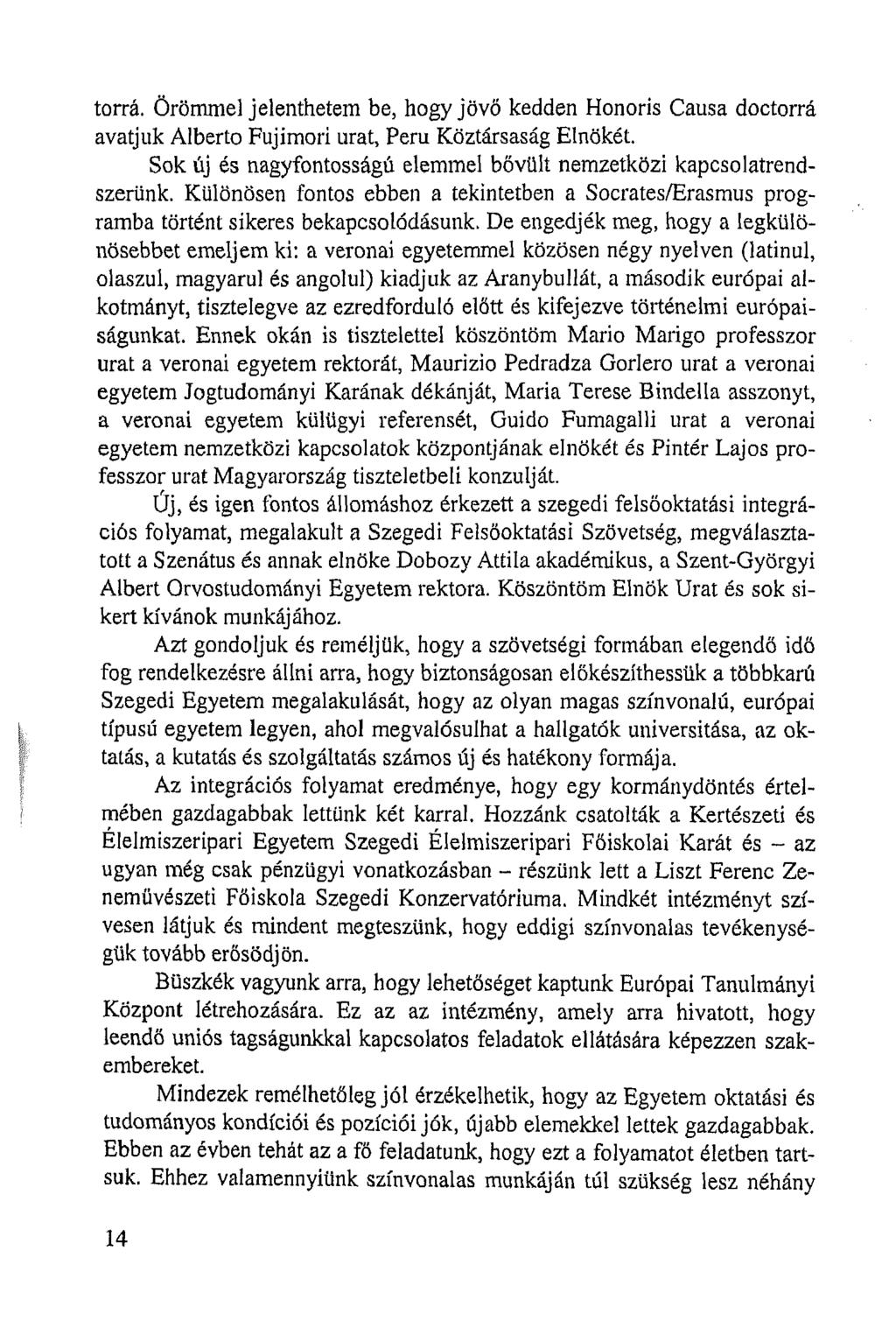 torrá. Örömmel jelenthetem be, hogy jövő kedden Honoris Causa doctorrá avatjuk Alberto Fujimori urat, Peru Köztársaság Elnökét. Sok új és nagyfontosságú elemmel bővült nemzetközi kapcsolatrendszerünk.