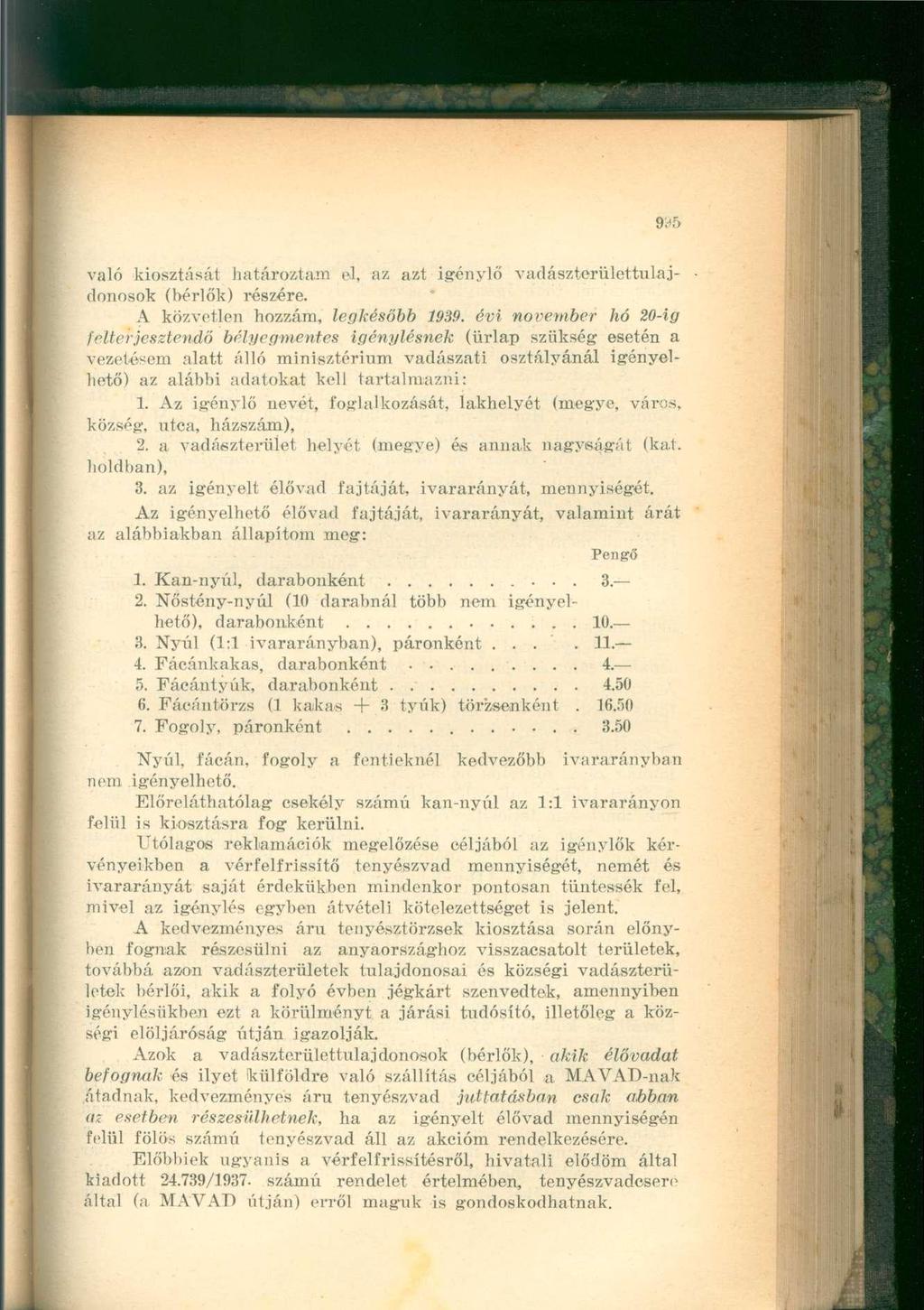 9i)5 való kiosztását határoztam el, az azt igénylő vadászterülettulajdonosok (bérlők) részére. A közvetlen hozzám, legkésőbb 1939.