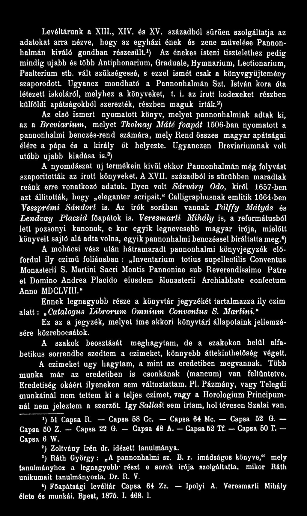 apátságai élére a pápa és a király őt helyezte. Ugyanezen Breviáriumnak volt utóbb újabb kiadása is.8) A nyomdászat uj termékein kivül ekkor Pannonhalmán még folyvást szaporították az írott könyveket.