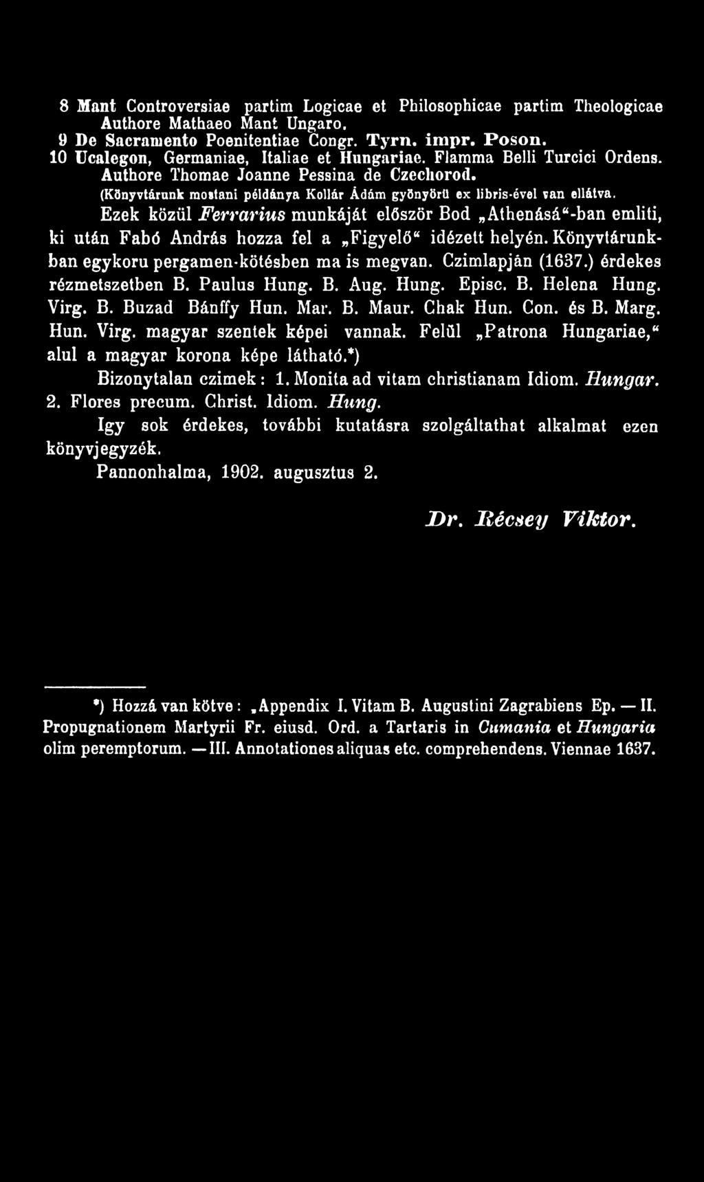 Felül Patrona Hungáriáé,* alul a magyar korona képe látható.*) Bizonytalan czimek: 1. Monita ad vitam christianam Idiom. H unga