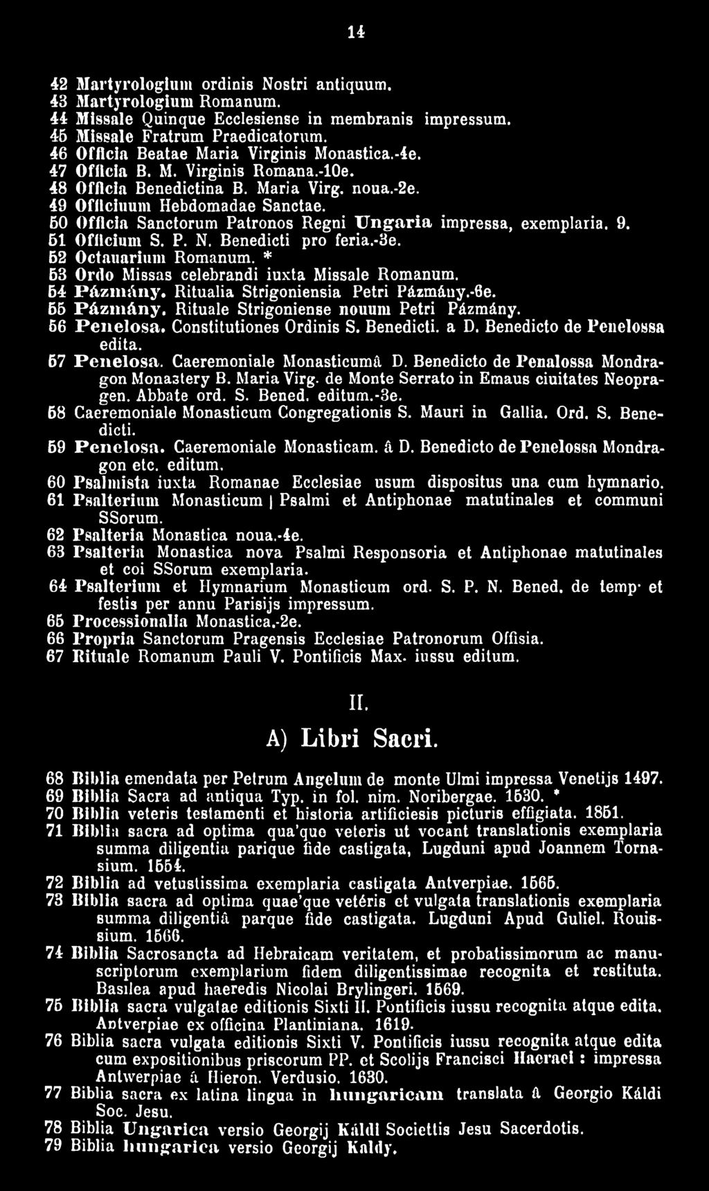 50 Officia Sanctorum Patronos Regni U n g a ria impressa, exemplaria. 9. 51 Officium S. P. N. Benedicti pro feria.-3e. 52 Octauarium Romanum. * 53 Ordo Missas celebrandi iuxta Missale Romanum.
