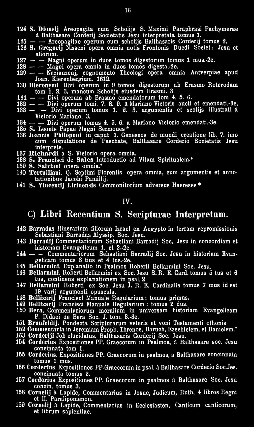 1 2 7 -----Magni operum in duos tomos digestorum tomus 1 mus.-2e. 1 2 8 ---- MagDi opera omnia in duos tomos digesta.-2e. 129 ---- Nazianzenj, cognomento Theologi opera omnia Antverpiae apud Joan.
