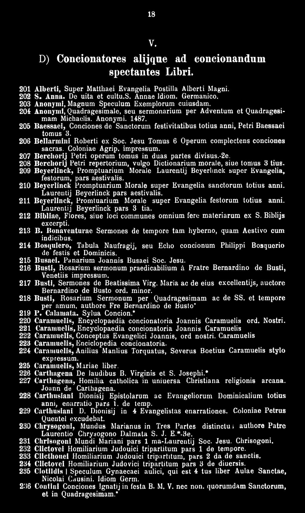205 Baessaci* Conciones de Sanctorum festivitatibus totius anni, Petri Baessaei tomus 3. 206 Bellarmini Roberti ex Soc. Jesu Tomus 6 Operum complectens conciones sacras. Coloniae Agrip. impressum.