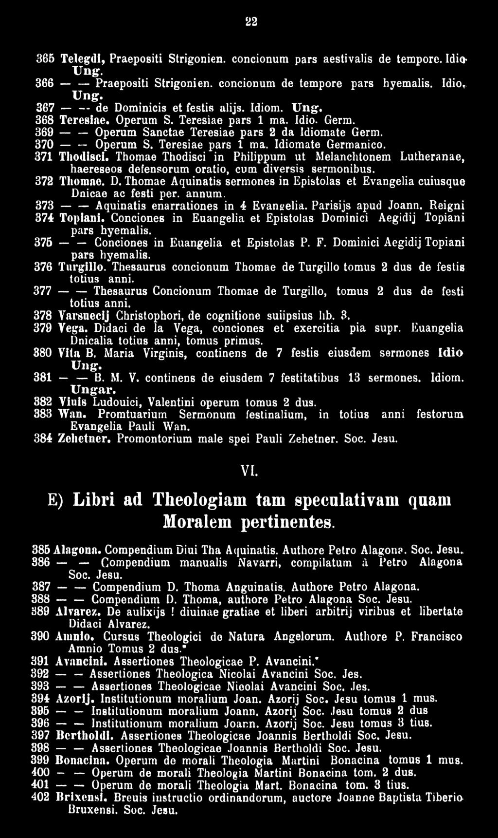 371 Thodisci. Thomae Thodisci in Philippum ut Melanchtonem Lutheranae, haereseos defensorum oratio, cum diversis sermonibus. 372 Thomae. D.