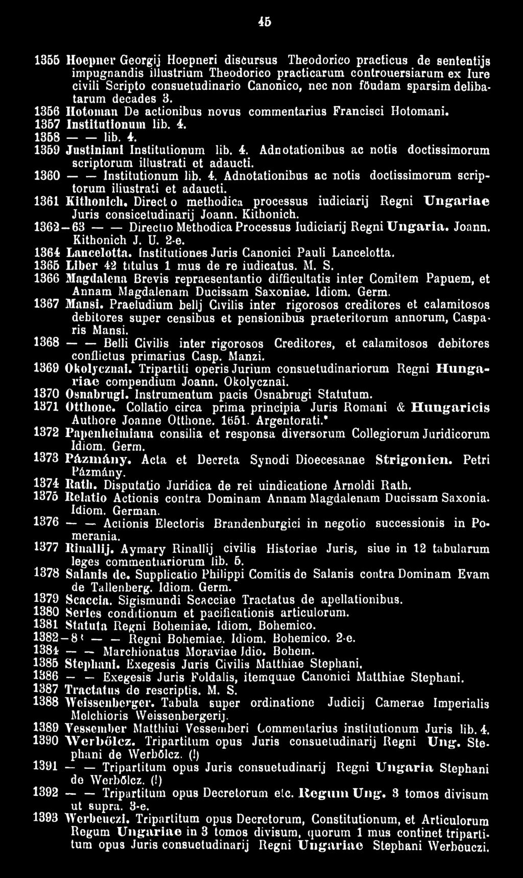 1358 ------ lib. 4. 1369 Justiniani Institutionum lib. 4. Adnotationibus ac notis doctissimorum scriptorum illustrati et adaucti. 1360 ------ Institutionum lib. 4. Adnotationibus ac notis doctissimorum scriptorum iliustrati et adaucti.