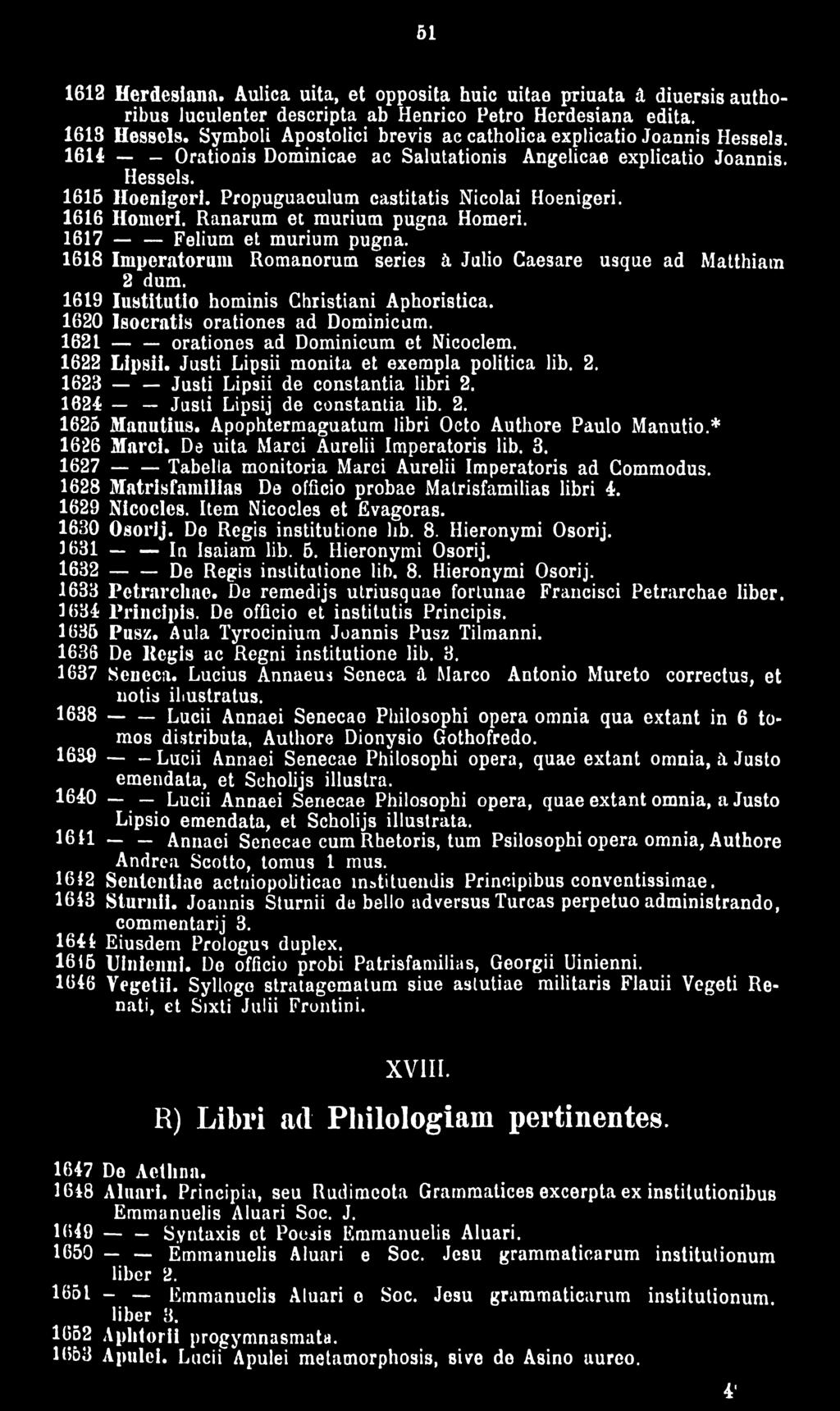 Propuguaculum castitatis Nicolai Hoenigeri. 1616 Homeri. Ranarum et murium pugna Homeri. 1617 Felium et murium pugna. 1618 Imperatorum Romanorum series á Julio Caesare usque ad Matthiam 2 dum.