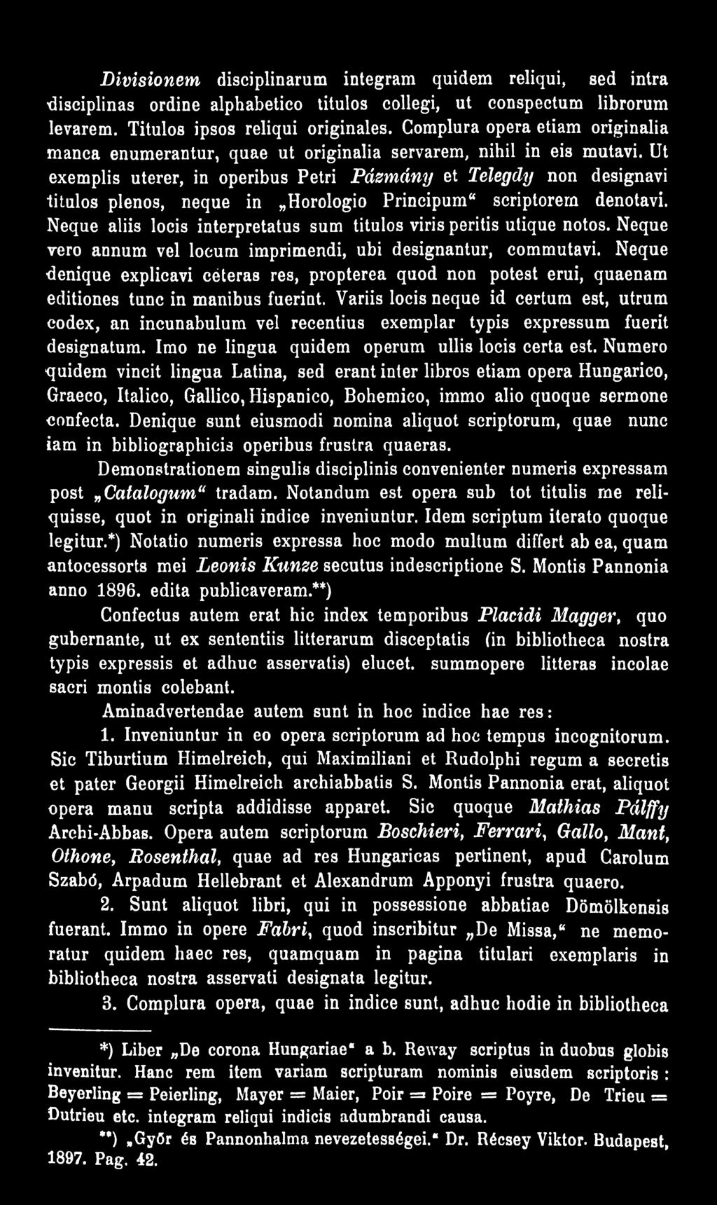 Ut exemplis uterer, in operibus Petri Pázmány et Telegdy non designavi titulos plenos, neque in Horologio Principum* scriptorem denotavi.