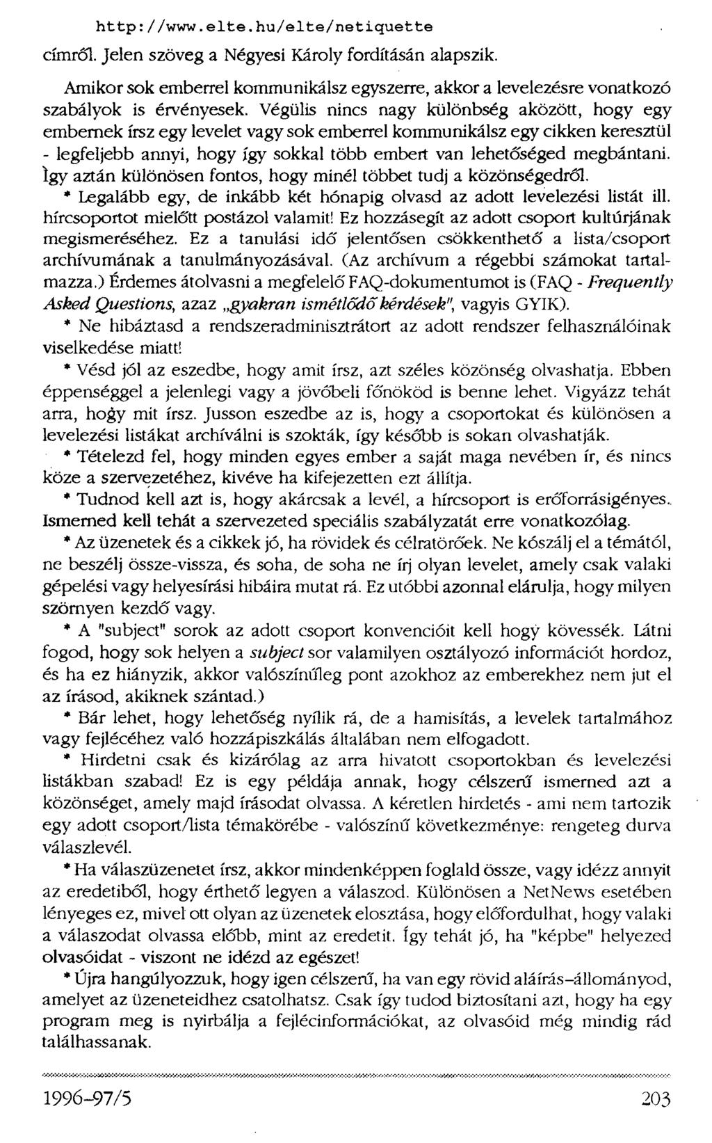 http://www.elte.hu/elte/netiquette címről. Jelen szöveg a Négyesi Károly fordításán alapszik. Amikor sok emberrel kommunikálsz egyszerre, akkor a levelezésre vonatkozó szabályok is érvényesek.