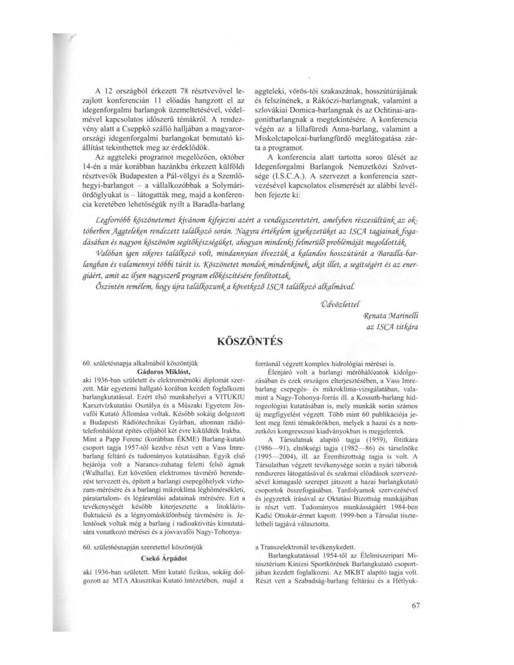 A 12 országból érkezett 78 résztvevővel lezajlott konferencián 11 előadás hangzott el az idegenforgalmi barlangok üzemeltetésével, védelmével kapcsolatos időszerű témákról.