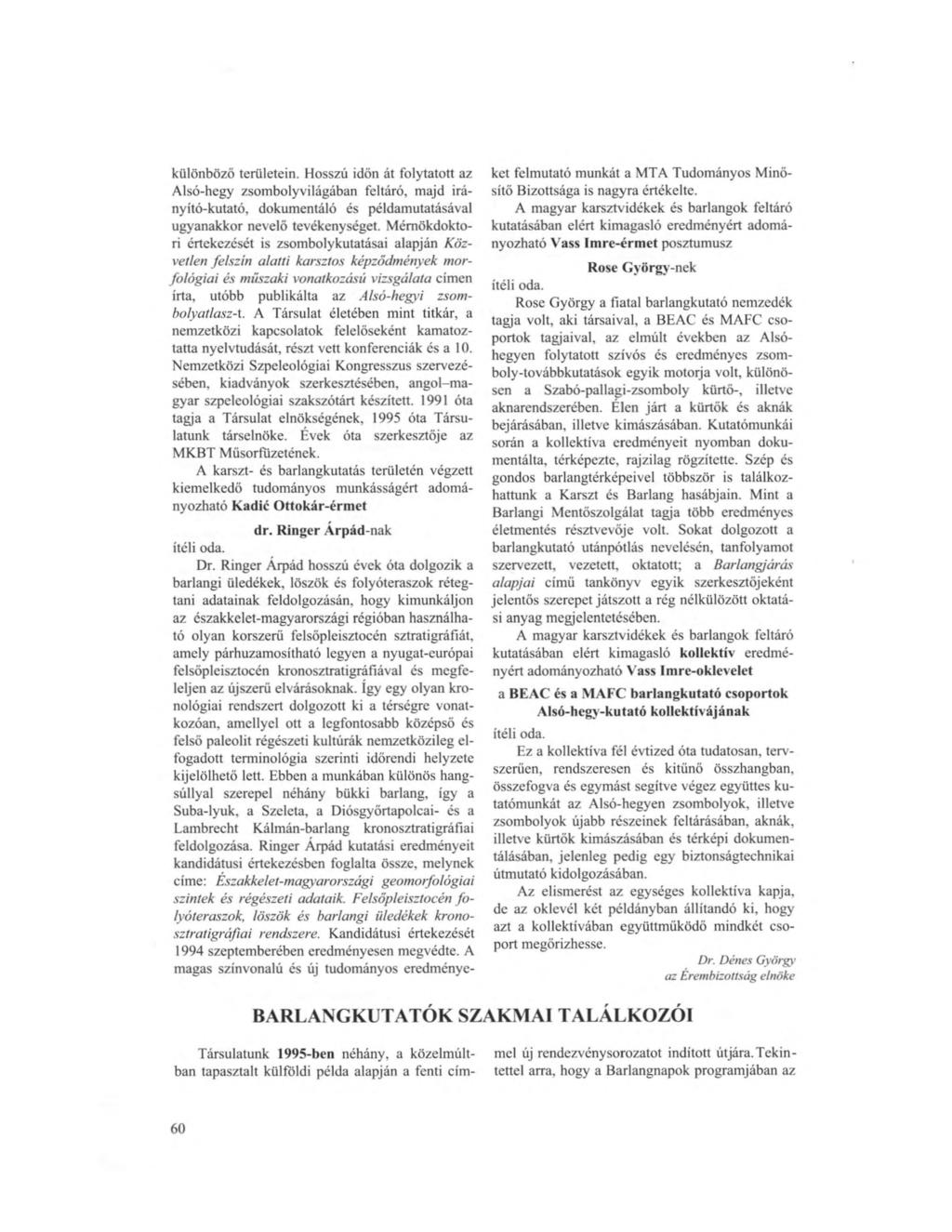 különböző területein. Hosszú időn át folytatott az Alsó-hegy zsomboly világában feltáró, majd irányító-kutató, dokumentáló és példamutatásával ugyanakkor nevelő tevékenységet.
