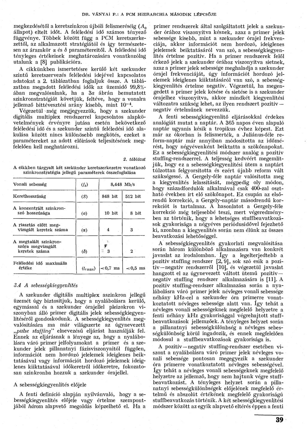 DR. VÁNYAI P.: A PCM HIERARCHIA MÁSODIK LÉPCSŐJE megkezdésétől a keretszinkron újbóli felismeréséig (^4 0 állapot) eltelt időt. A feléledési idő számos tényező függvénye.