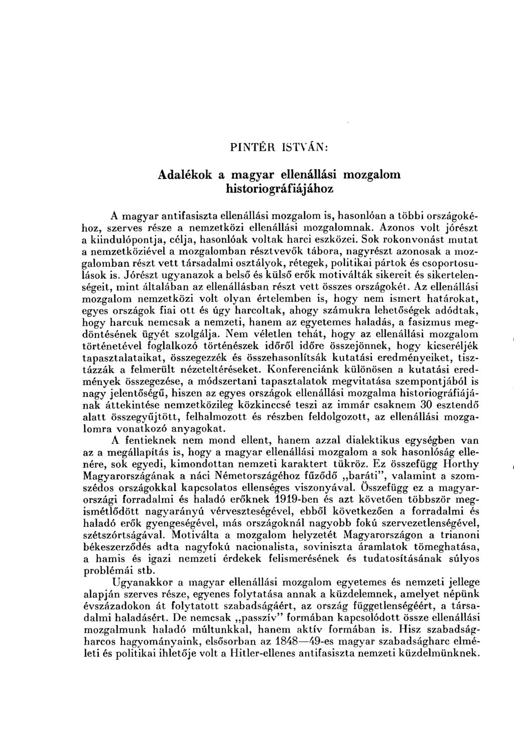 PINTÉR ISTVÁN: Adalékok a magyar ellenállási mozgalom historiográfiáj ához A magyar antifasiszta ellenállási mozgalom is, hasonlóan a többi országokéhoz, szerves része a nemzetközi ellenállási