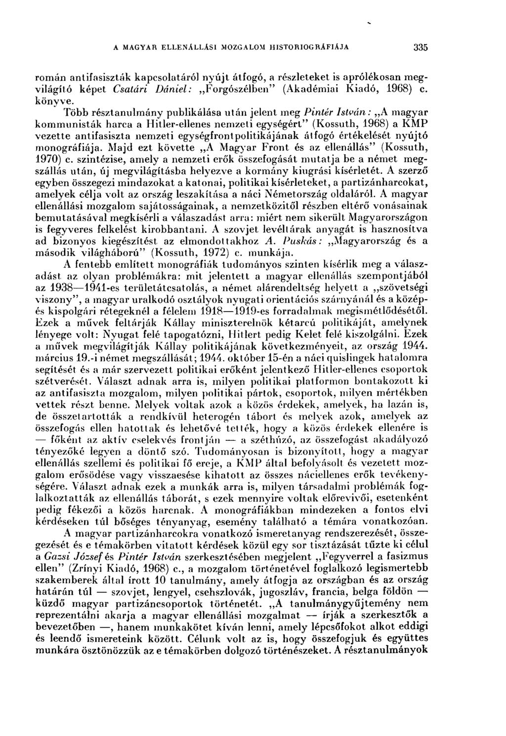 A MAGYAR ELLENÁLLÁSI MOZGALOM HISTORIOGRÁFIÁJA 335 román antifasiszták kapcsolatáról nyújt átfogó, a részleteket is aprólékosan megvilágító képet Csatári Dániel: Forgószélben" (Akadémiai Kiadó, 1968)