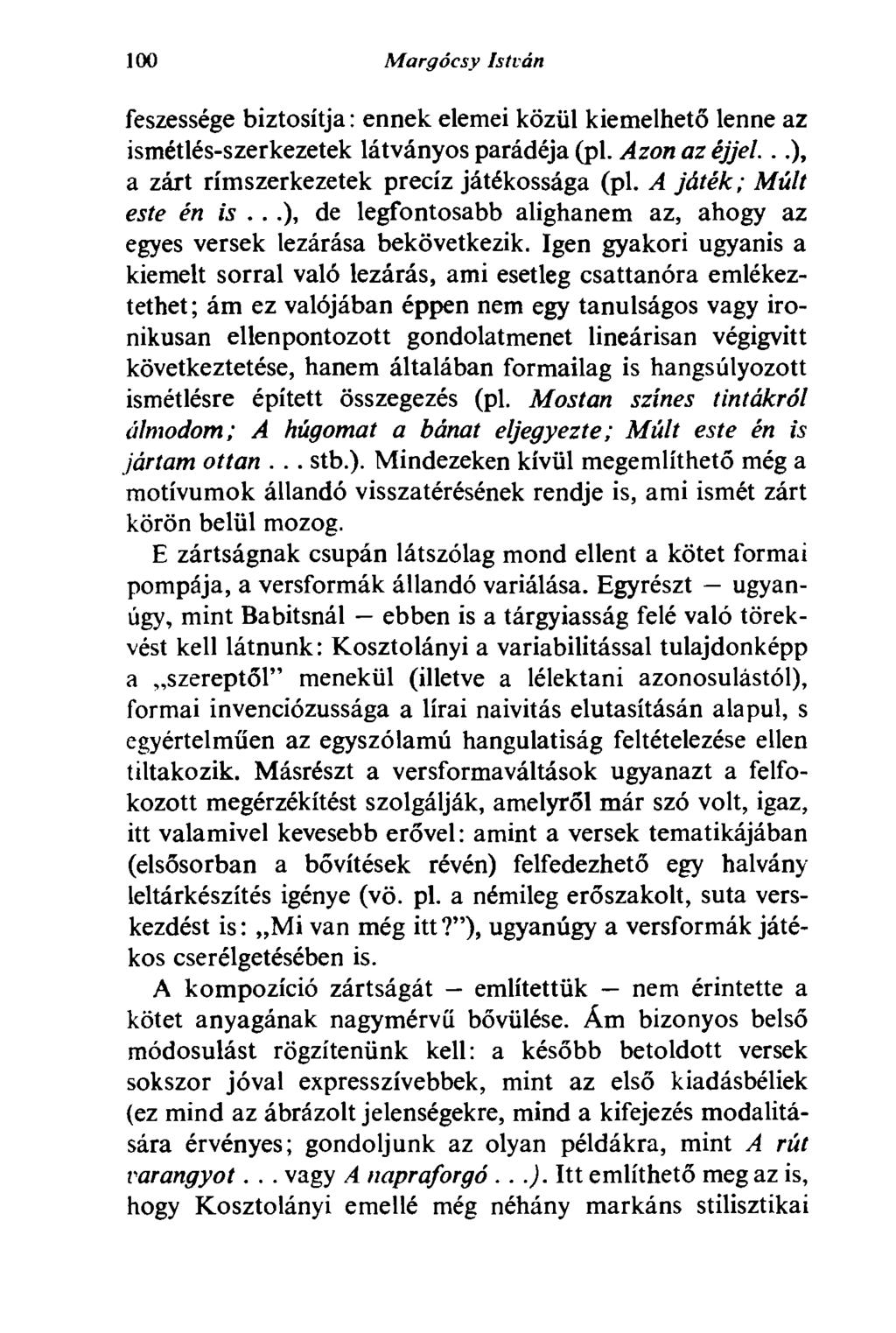 100 Margócsy István feszessége biztosítja : ennek elemei közül kiemelhető lenne az ismétlés-szerkezetek látványos parádéja (pl. Azon az éjjel...), a zárt rímszerkezetek precíz játékossága (pl.