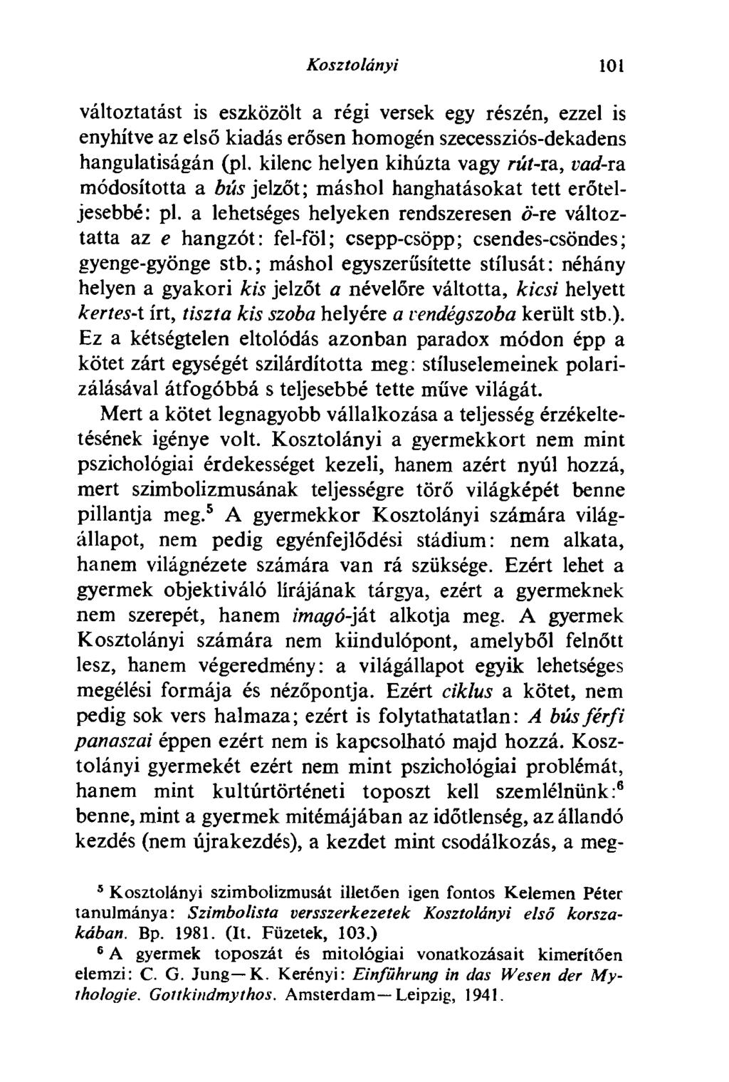 Kosztolányi 101 változtatást is eszközölt a régi versek egy részén, ezzel is enyhítve az első kiadás erősen homogén szecessziós-dekadens hangulatiságán (pl.