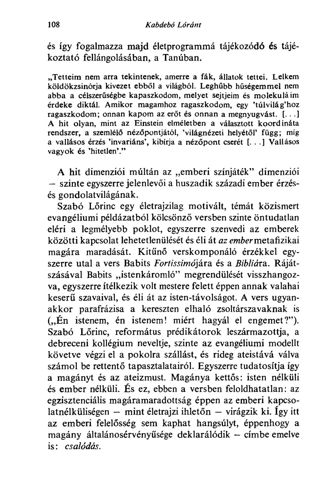 108 Kabdebó Lóránt és így fogalmazza majd életprogrammá tájékozódó és tájékoztató fellángolásában, a Tanúban. Tetteim nem arra tekintenek, amerre a fák, állatok tettei.