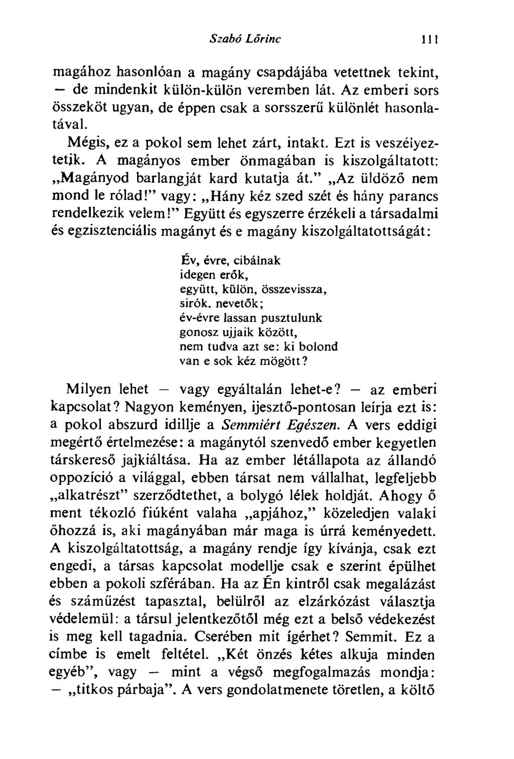 Szabó Lőrinc 111 magához hasonlóan a magány csapdájába vetettnek tekint, de mindenkit külön-külön veremben lát. Az emberi sors összeköt ugyan, de éppen csak a sorsszerű különlét hasonlatával.