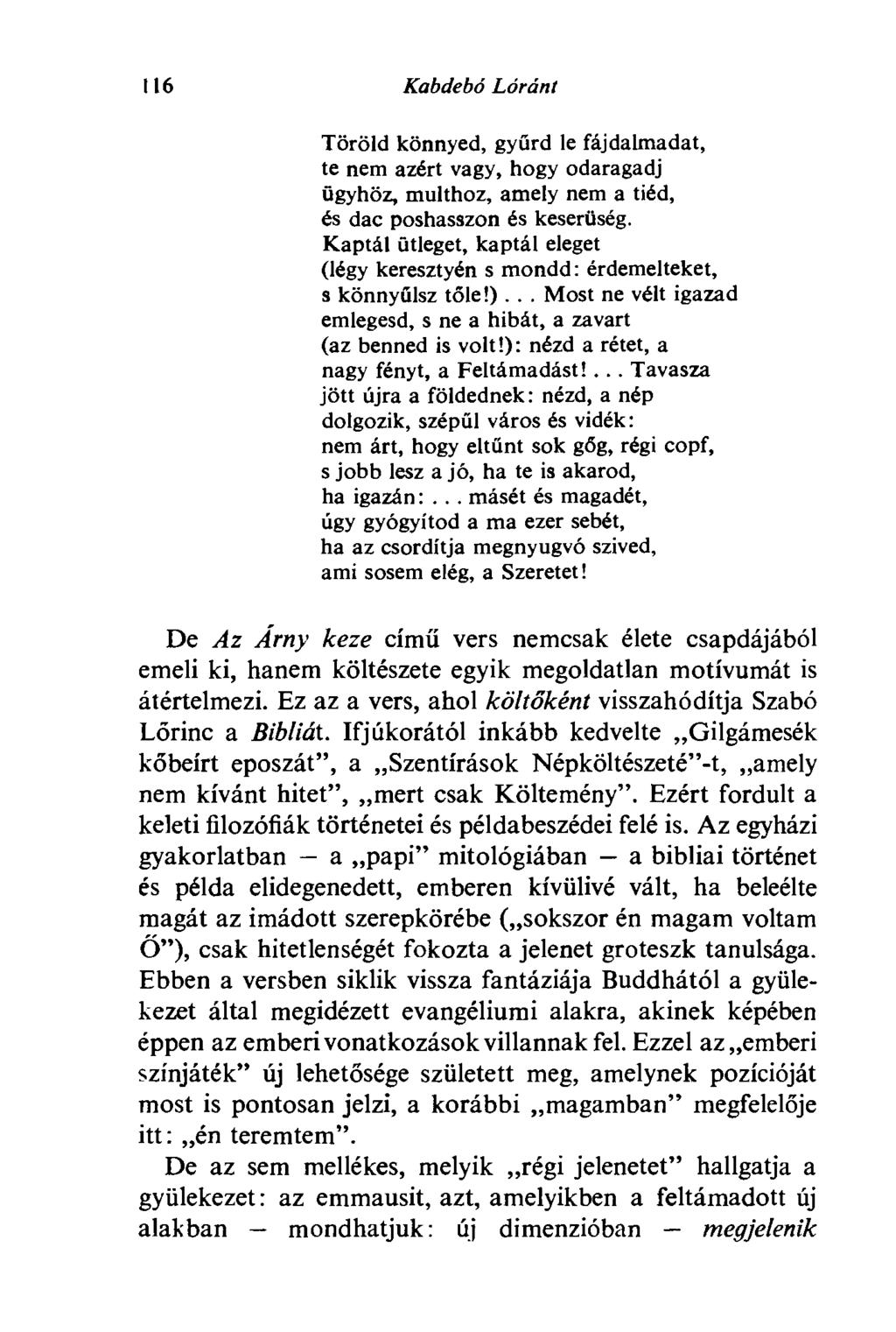 116 Kabdebó Lóránt Töröld könnyed, gyűrd le fájdalmadat, te nem azért vagy, hogy odaragadj ügyhöz, múlthoz, amely nem a tiéd, és dac poshasszon és keserűség.