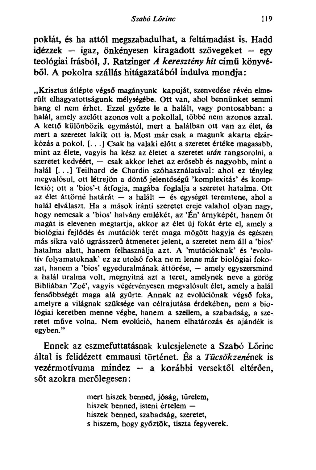 Szabó Lőrinc 119 poklát, és ha attól megszabadulhat, a feltámadást is. Hadd idézzek igaz, önkényesen kiragadott szövegeket egy teológiai írásból, J. Ratzinger A keresztény hit című könyvéből.