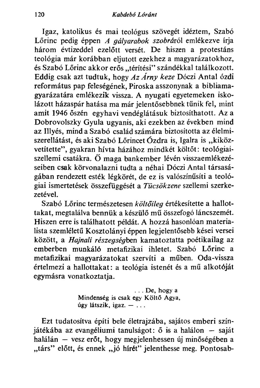 120 Kabdebó Lóránt Igaz, katolikus és mai teológus szövegét idéztem, Szabó Lőrinc pedig éppen A gályarabok szobráról emlékezve írja három évtizeddel ezelőtt versét.