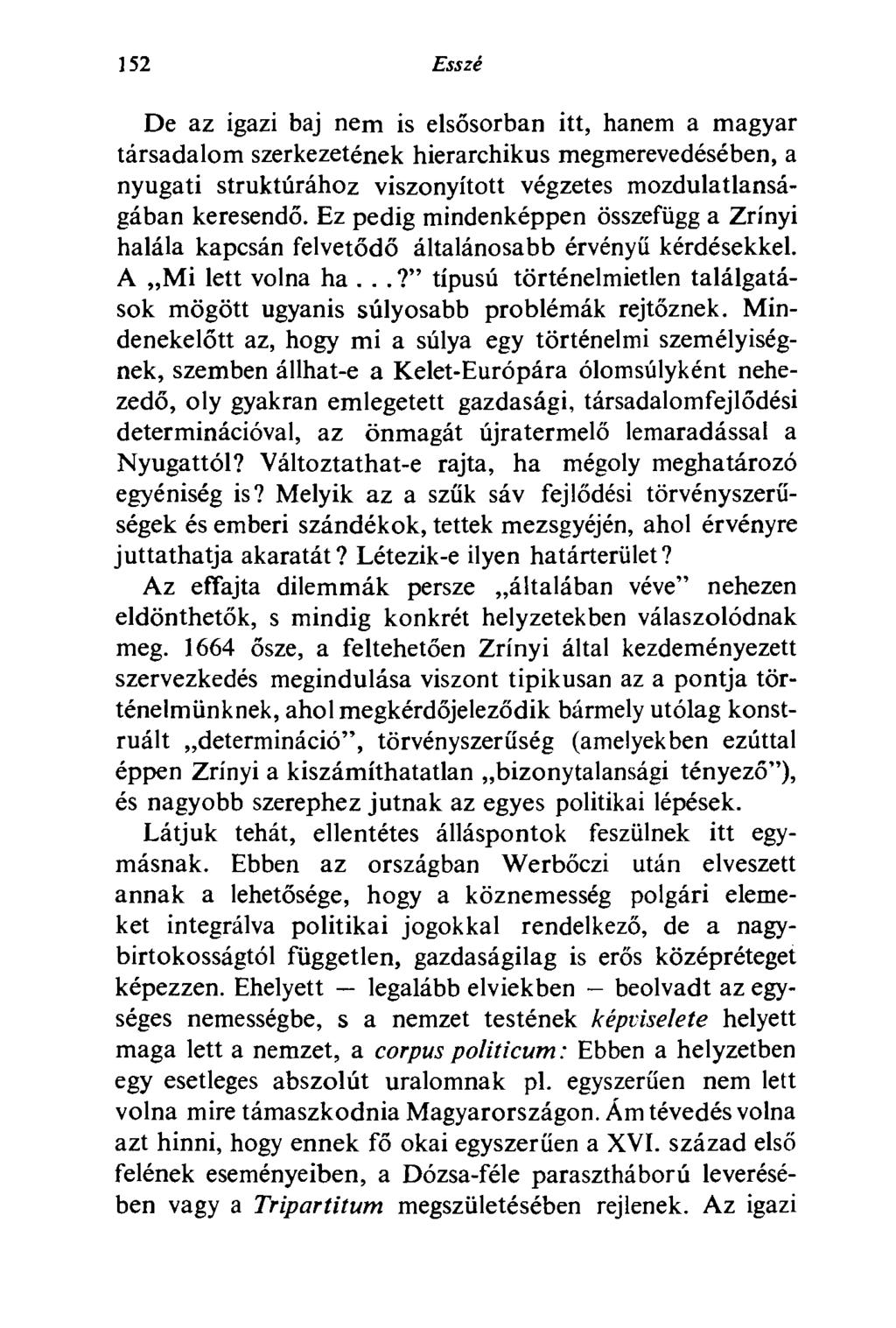 152 Esszé De az igazi baj nem is elsősorban itt, hanem a magyar társadalom szerkezetének hierarchikus megmerevedésében, a nyugati struktúrához viszonyított végzetes mozdulatlanságában keresendő.