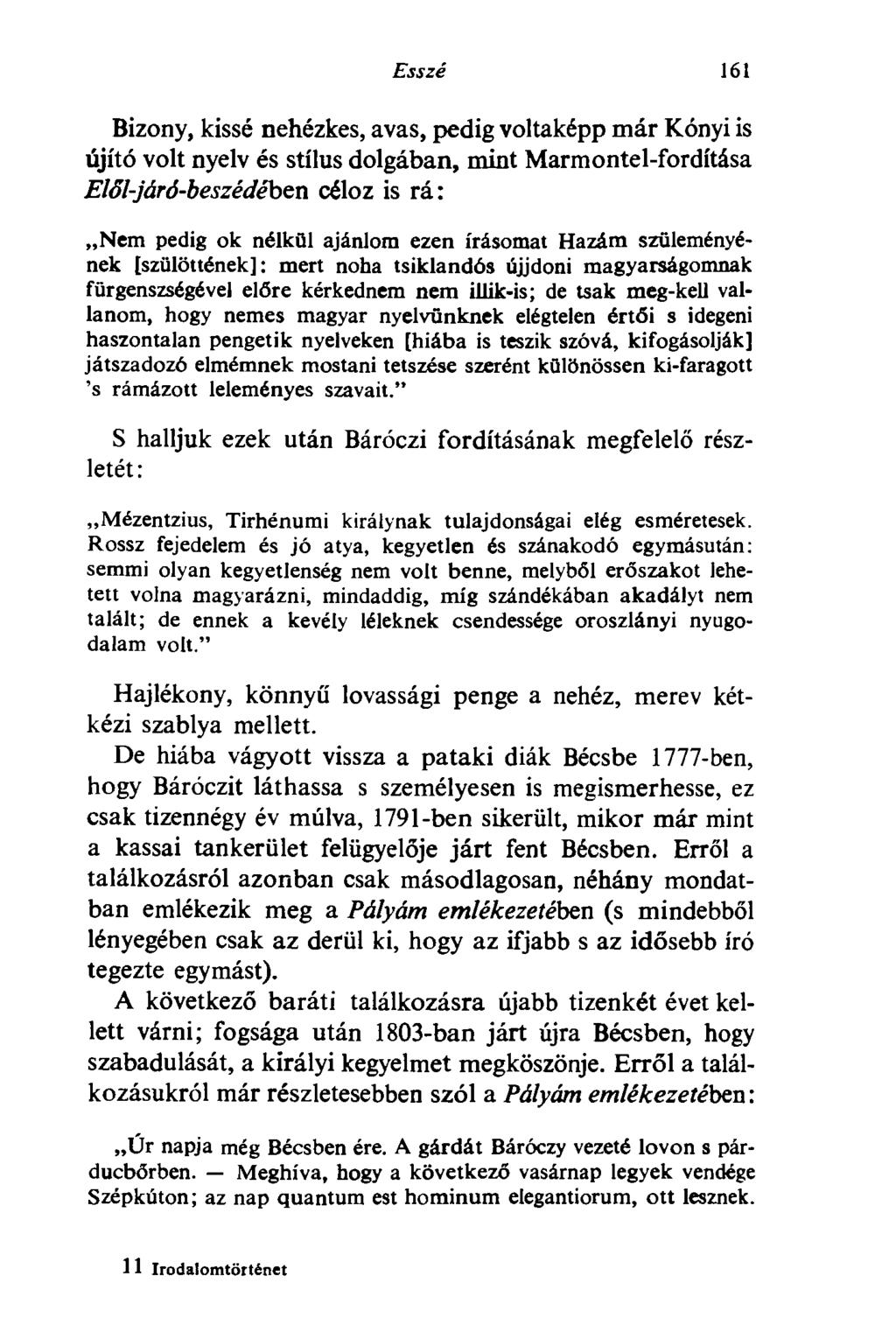 Esszé 161 Bizony, kissé nehézkes, avas, pedig voltaképp már Kónyi is újító volt nyelv és stílus dolgában, mint Marmontel-fordítása Elől-járó-beszédében céloz is rá : Nem pedig ok nélkül ajánlom ezen