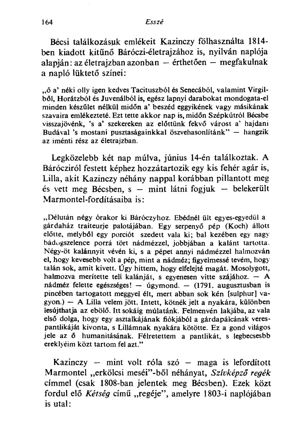 164 Esszé Bécsi találkozásuk emlékeit Kazinczy fölhasználta 1814- ben kiadott kitűnő Báróczi-életrajzához is, nyilván naplója alapján : az életrajzban azonban érthetően megfakulnak a napló lüktető