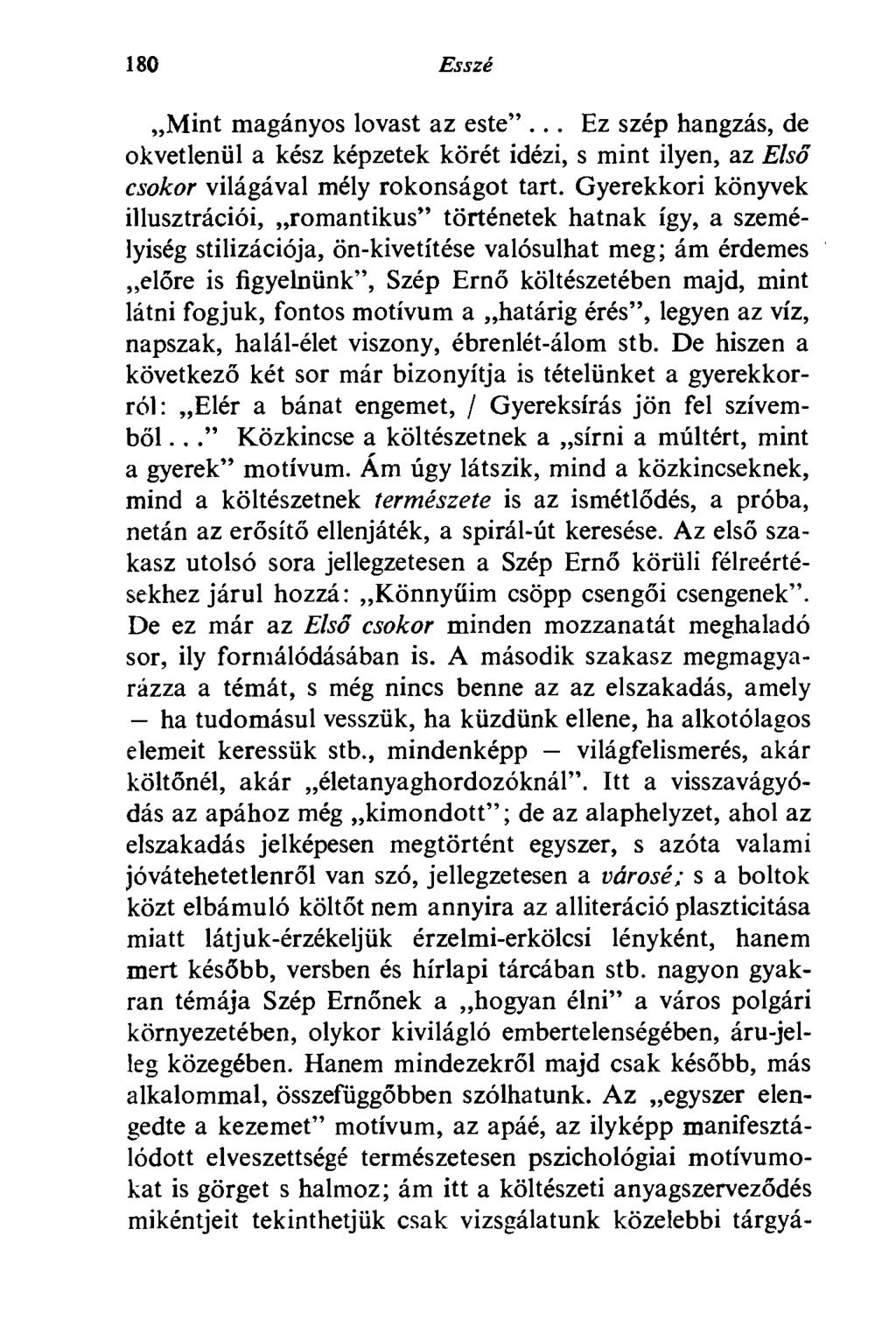 180 Esszé Mint magányos lovast az este"... Ez szép hangzás, de okvetlenül a kész képzetek körét idézi, s mint ilyen, az Első csokor világával mély rokonságot tart.