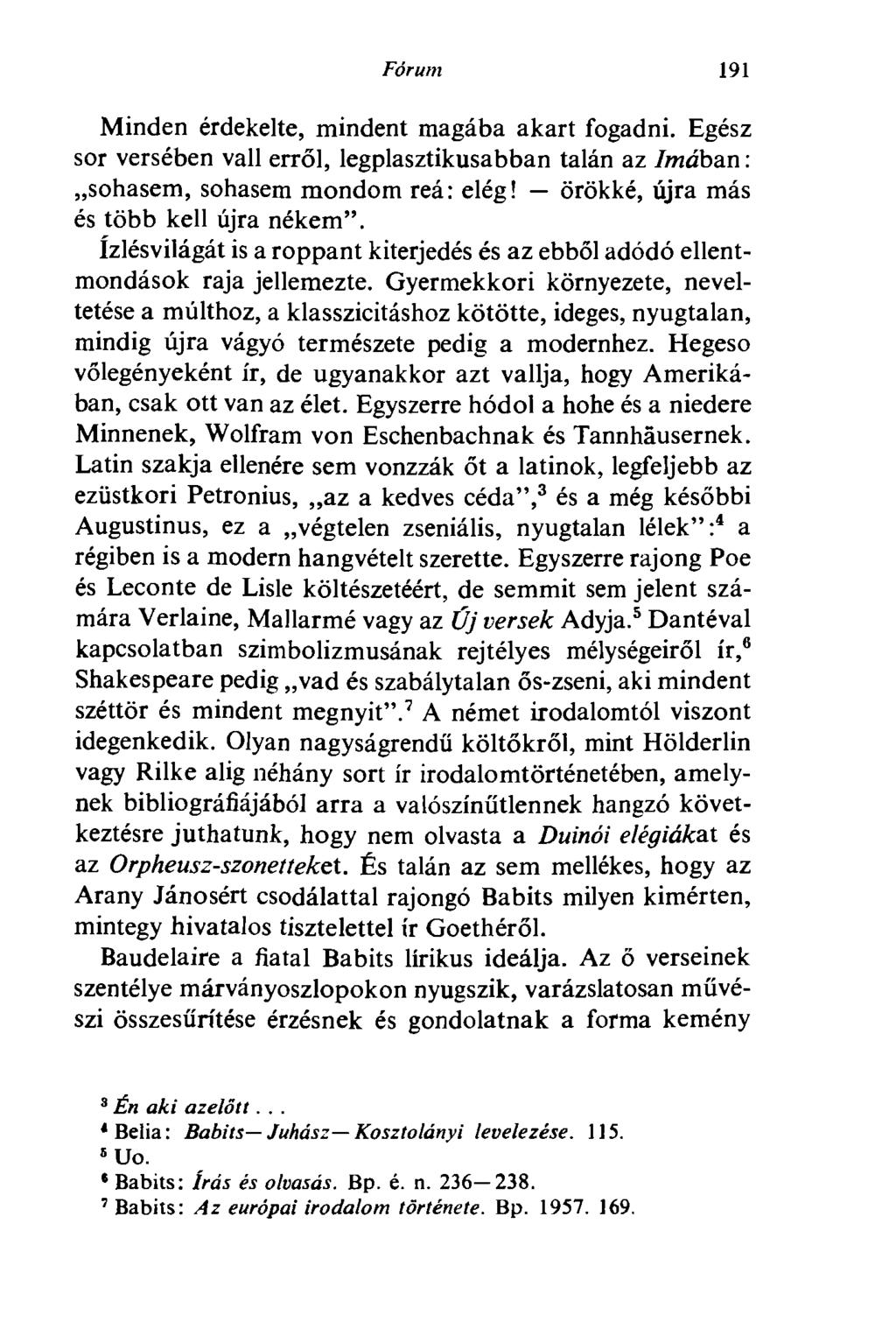 Fórum 191 Minden érdekelte, mindent magába akart fogadni. Egész sor versében vall erről, legplasztikusabban talán az Imában : sohasem, sohasem mondom reá: elég!