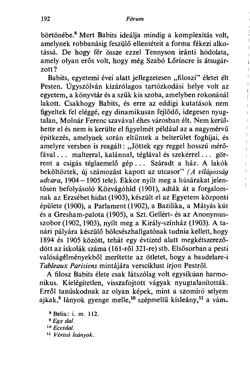 192 Fórum börtönébe. 8 Mert Babits ideálja mindig a komplexitás volt, amelynek robbanásig feszülő ellentéteit a forma fékezi alkotássá.