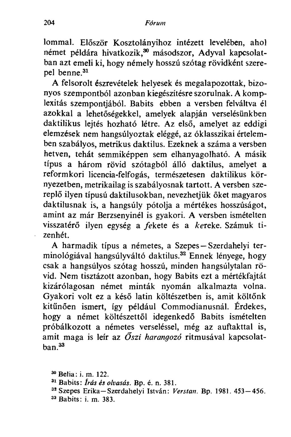 204 Fórum lommal. Először Kosztolányihoz intézett levelében, ahol német példára hivatkozik, 30 másodszor, Adyval kapcsolatban azt emeli ki, hogy némely hosszú szótag rövidként szerepel benne.