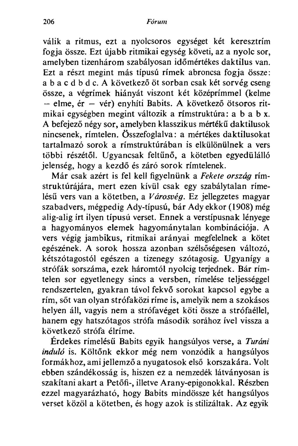 206 Fórum válik a ritmus, ezt a nyolcsoros egységet két keresztrím fogja össze. Ezt újabb ritmikai egység követi, az a nyolc sor, amelyben tizenhárom szabályosan időmértékes daktilus van.