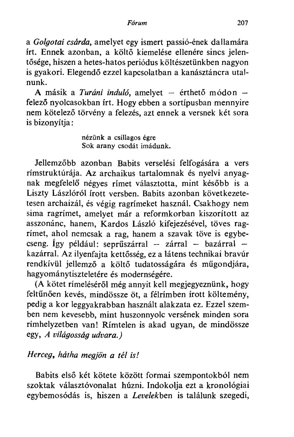 Fórum 207 a Golgotai csárda, amelyet egy ismert passió-ének dallamára írt. Ennek azonban, a költő kiemelése ellenére sincs jelentősége, hiszen a hetes-hatos periódus költészetünkben nagyon is gyakori.