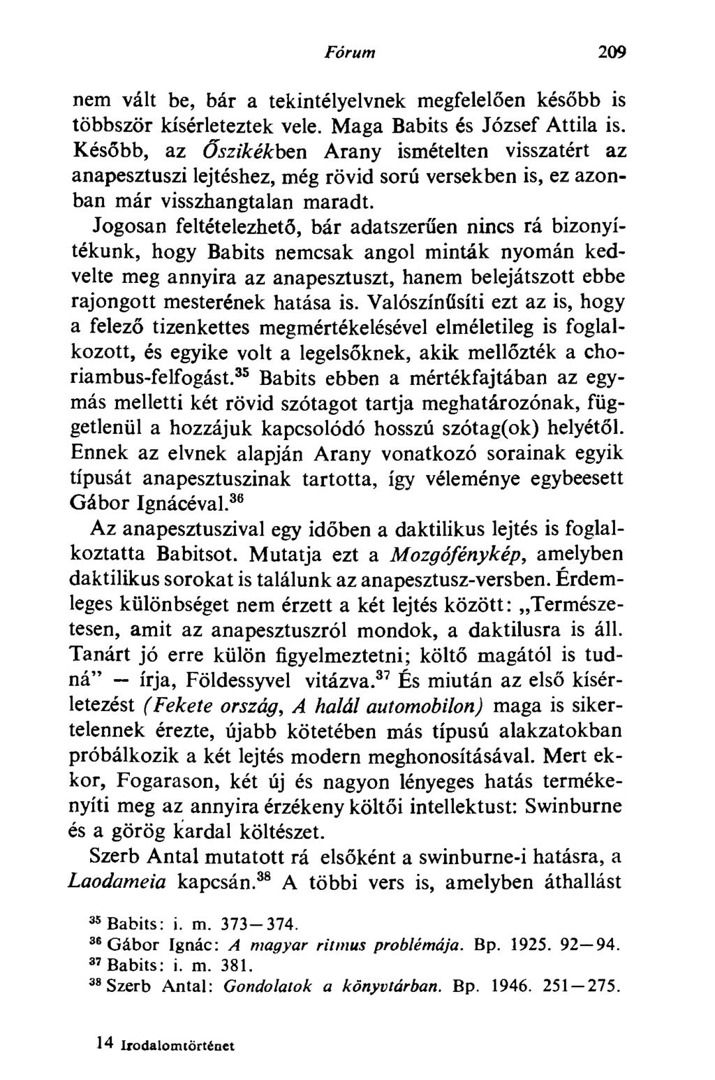 Fórum 209 nem vált be, bár a tekintélyelvnek megfelelően később is többször kísérleteztek vele. Maga Babits és József Attila is.