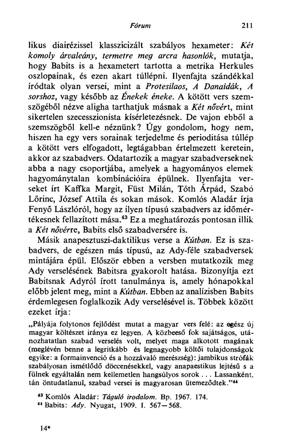 Fórum 211 likus diairézissel klasszicizált szabályos hexameter: Két komoly árvaleány, termetre meg arcra hasonlók, mutatja, hogy Babits is a hexametert tartotta a metrika Herkules oszlopainak, és