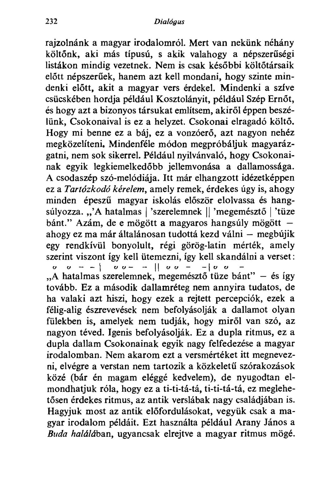 232 Dialógus rajzolnánk a magyar irodalomról. Mert van nekünk néhány költőnk, aki más típusú, s akik valahogy a népszerűségi listákon mindig vezetnek.
