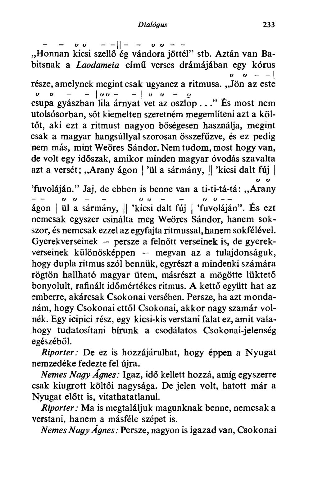 Dialógus 233 VU I I и СI Honnan kicsi szellő ég vándora jöttél" stb. Aztán van Babitsnak a Laodameia című verses drámájában egy kórus V U I része, amelynek megint csak ugyanez a ritmusa.