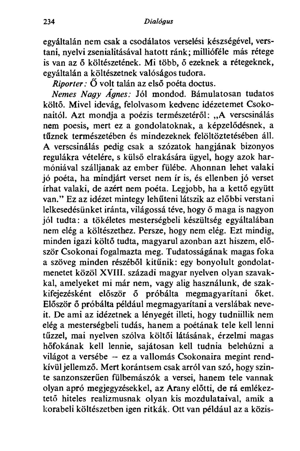 234 Dialógus egyáltalán nem csak a csodálatos verselési készségével, verstani, nyelvi zsenialitásával hatott ránk; millióféle más rétege is van az ő költészetének.
