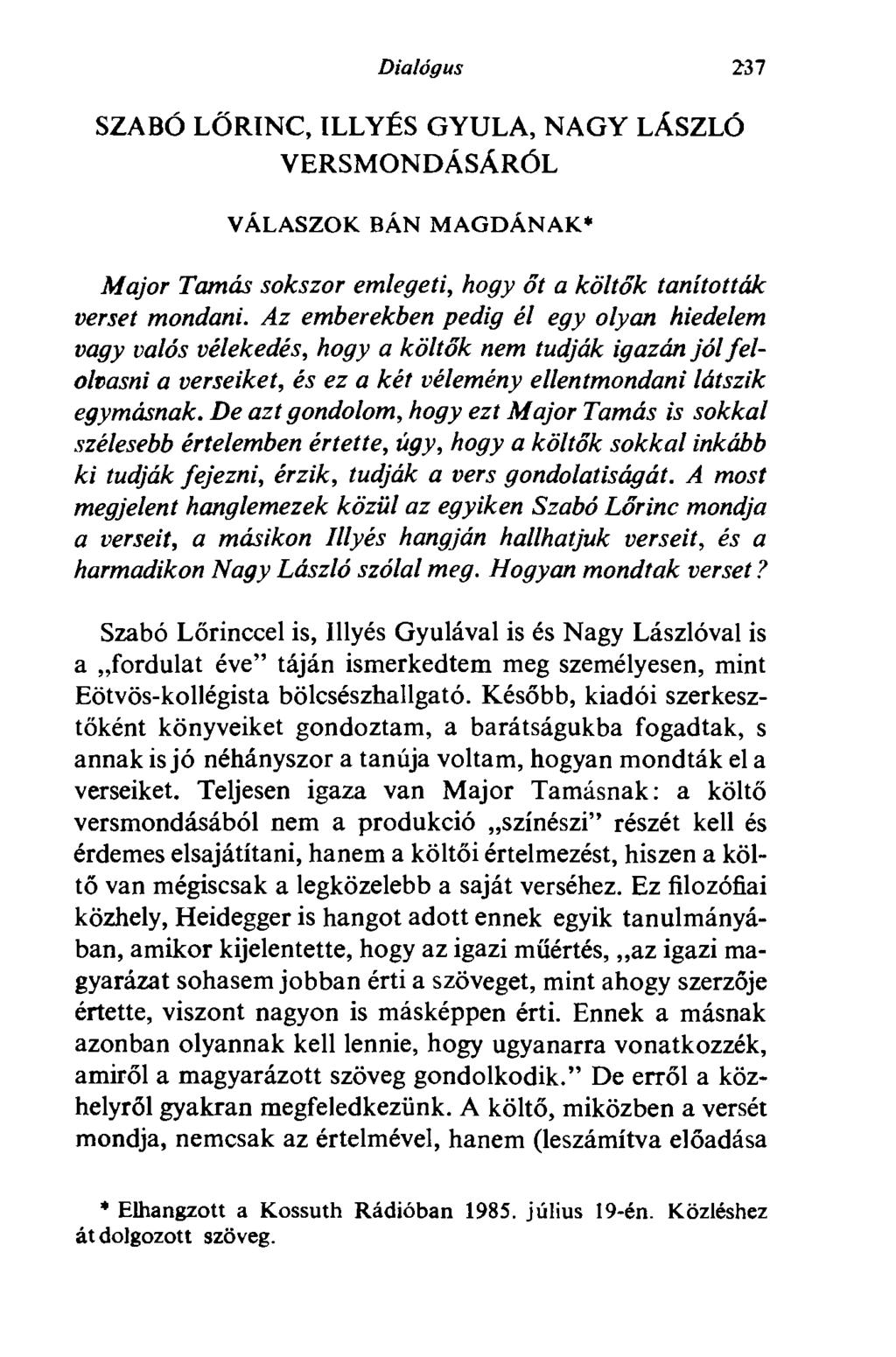 Dialógus 237 SZABÓ LŐRINC, ILLYÉS GYULA, NAGY LÁSZLÓ VERSMONDÁSÁRÓL VÁLASZOK BÁN MAGDÁNAK* Major Tamás sokszor emlegeti, hogy öt a költők tanították verset mondani.