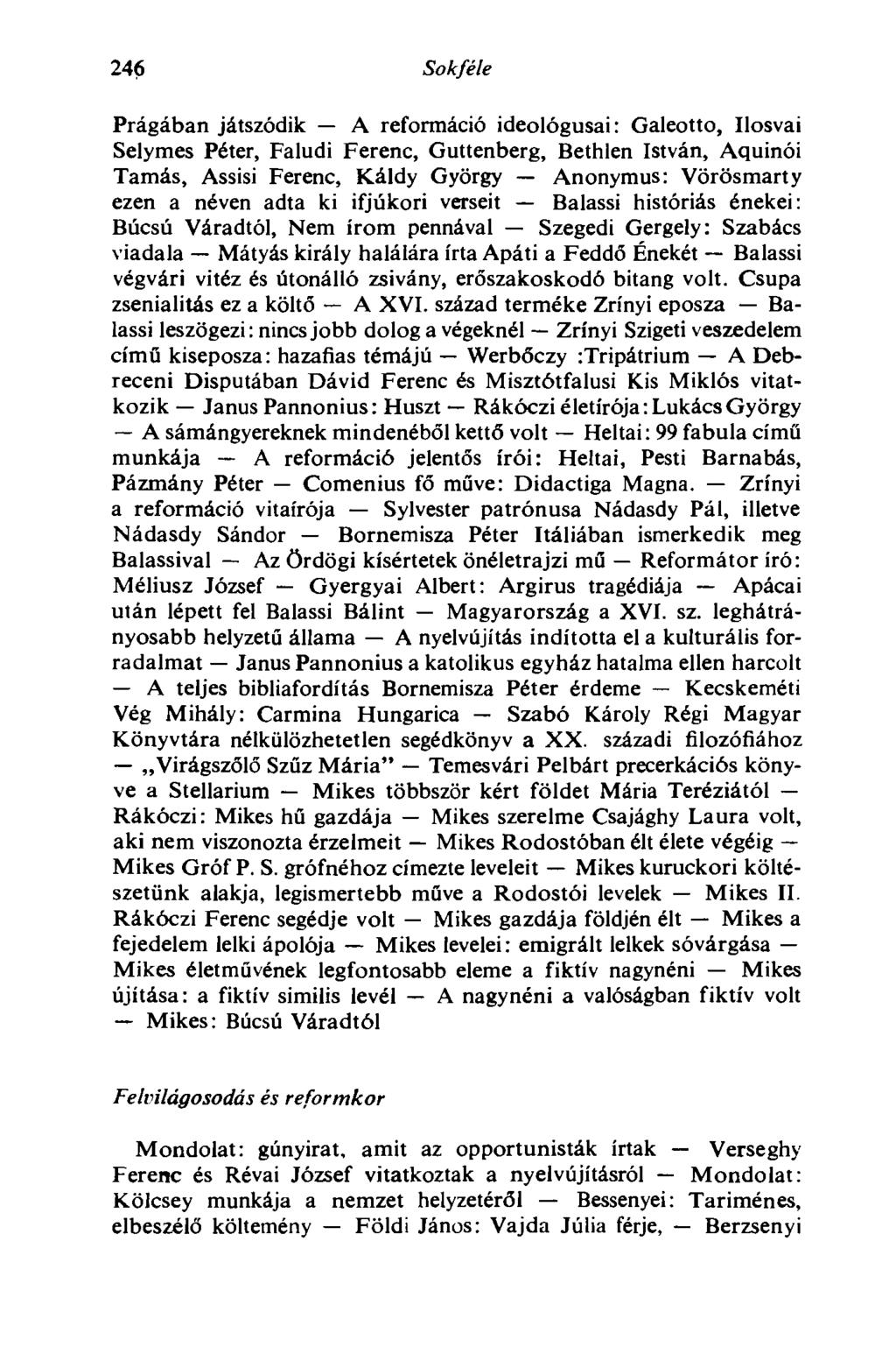 246 Sokféle Prágában játszódik A reformáció ideológusai : Galeotto, Ilosvai Selymes Péter, Faludi Ferenc, Guttenberg, Bethlen István, Aquinói Tamás, Assisi Ferenc, Káldy György Anonymus: Vörösmarty