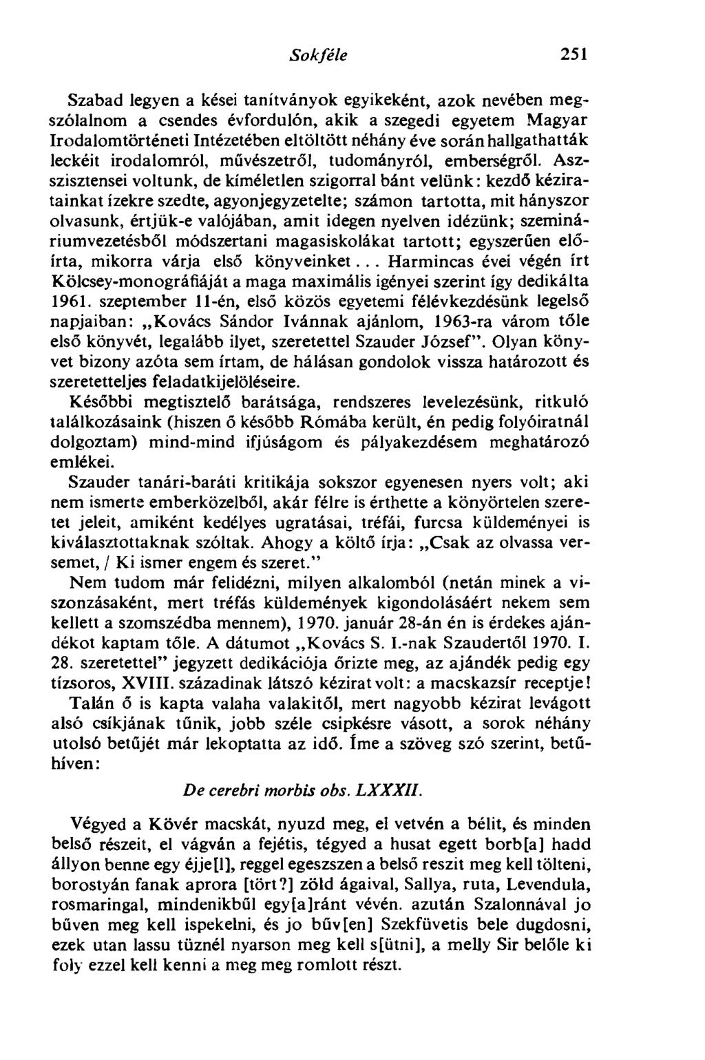 Sokféle 251 Szabad legyen a kései tanítványok egyikeként, azok nevében megszólalnom a csendes évfordulón, akik a szegedi egyetem Magyar Irodalomtörténeti Intézetében eltöltött néhány éve során