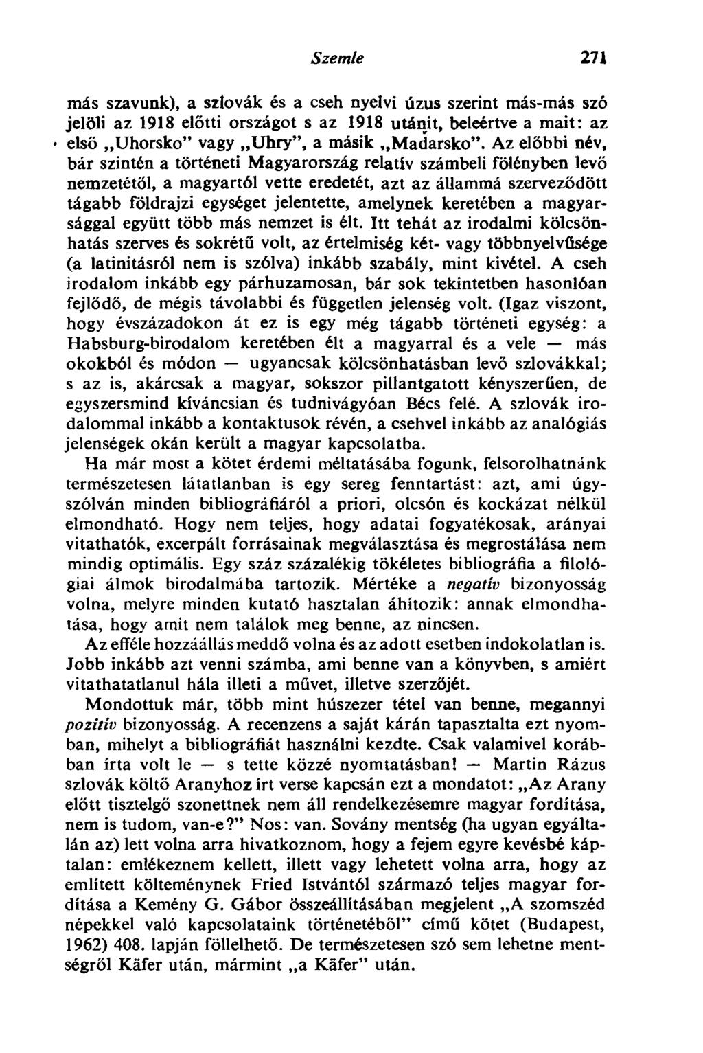 Szemle 271 más szavunk), a szlovák és a cseh nyelvi úzus szerint más-más szó jelöli az 1918 előtti országot s az 1918 utánit, beleértve a mait: az első Uhorsko" vagy Uhry", a másik Madarsko".