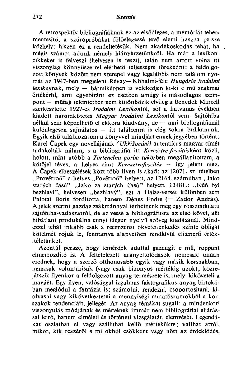 272 Szemle A retrospektív bibliográfiáknak ez az elsődleges, a memóriát tehermentesítő, a szúrópróbákat fölöslegessé tevő elemi haszna persze közhely: hiszen ez a rendeltetésük.