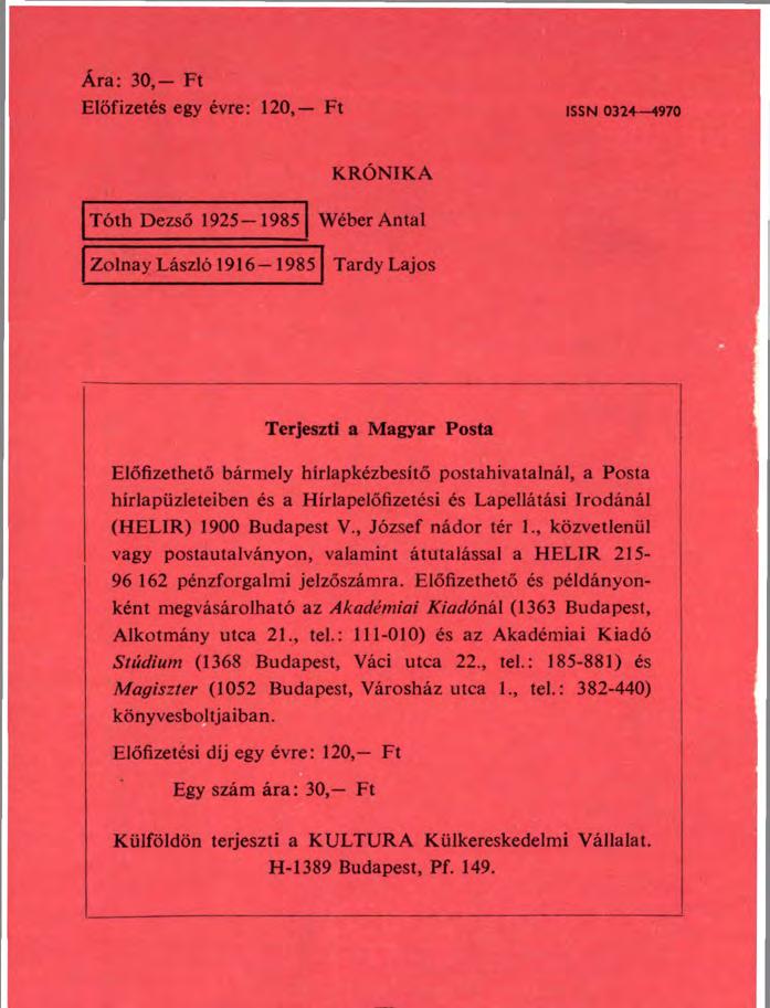 Ára: 30,- Ft Előfizetés egy évre: 120, Ft ISSN 0324 4970 KRÓNIKA Tóth Dezső 1925-1985 Zolnay László 1916-1985 yéber Antal Tardy Lajos Terjeszti a Magyar Posta Előfizethető bármely hírlapkézbesítő