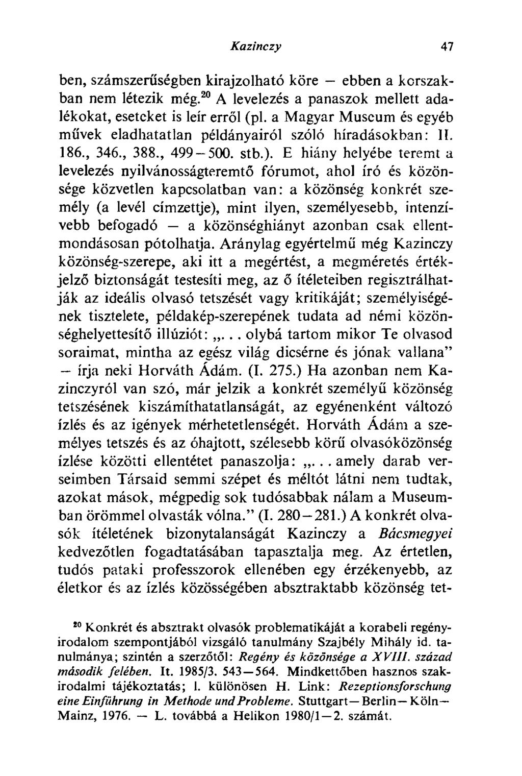 Kazinczy 47 ben, számszerűségben kirajzolható köre ebben a korszakban nem létezik még. 20 A levelezés a panaszok mellett adalékokat, eseteket is leír erről (pl.
