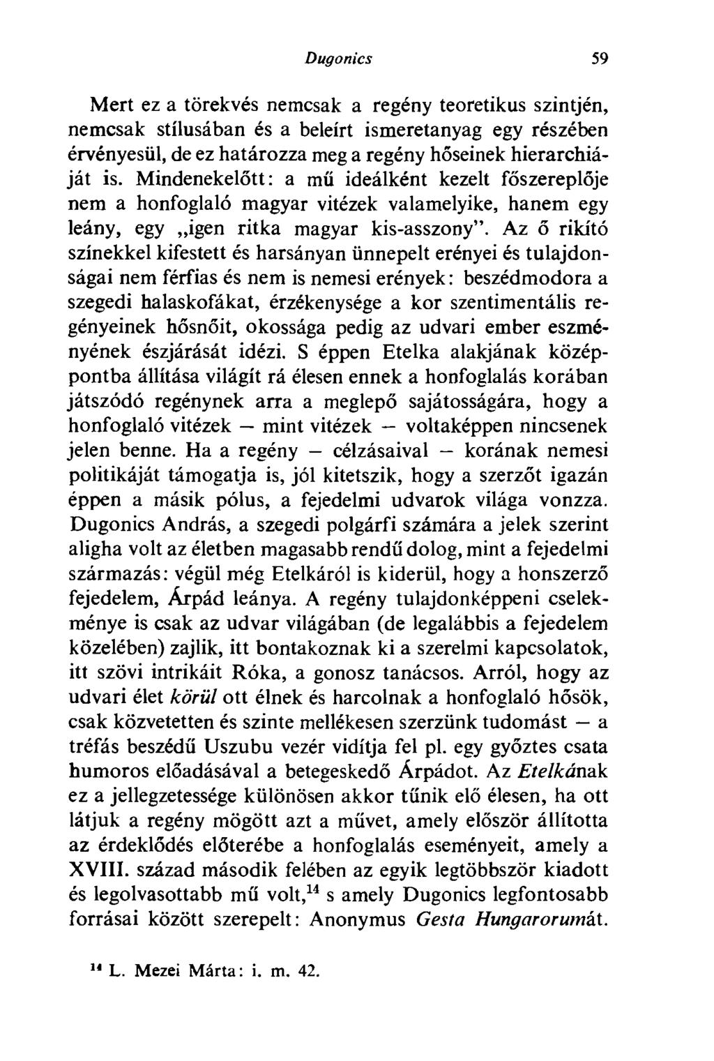 Dugonics 59 Mert ez a törekvés nemcsak a regény teoretikus szintjén, nemcsak stílusában és a beleírt ismeretanyag egy részében érvényesül, de ez határozza meg a regény hőseinek hierarchiáját is.