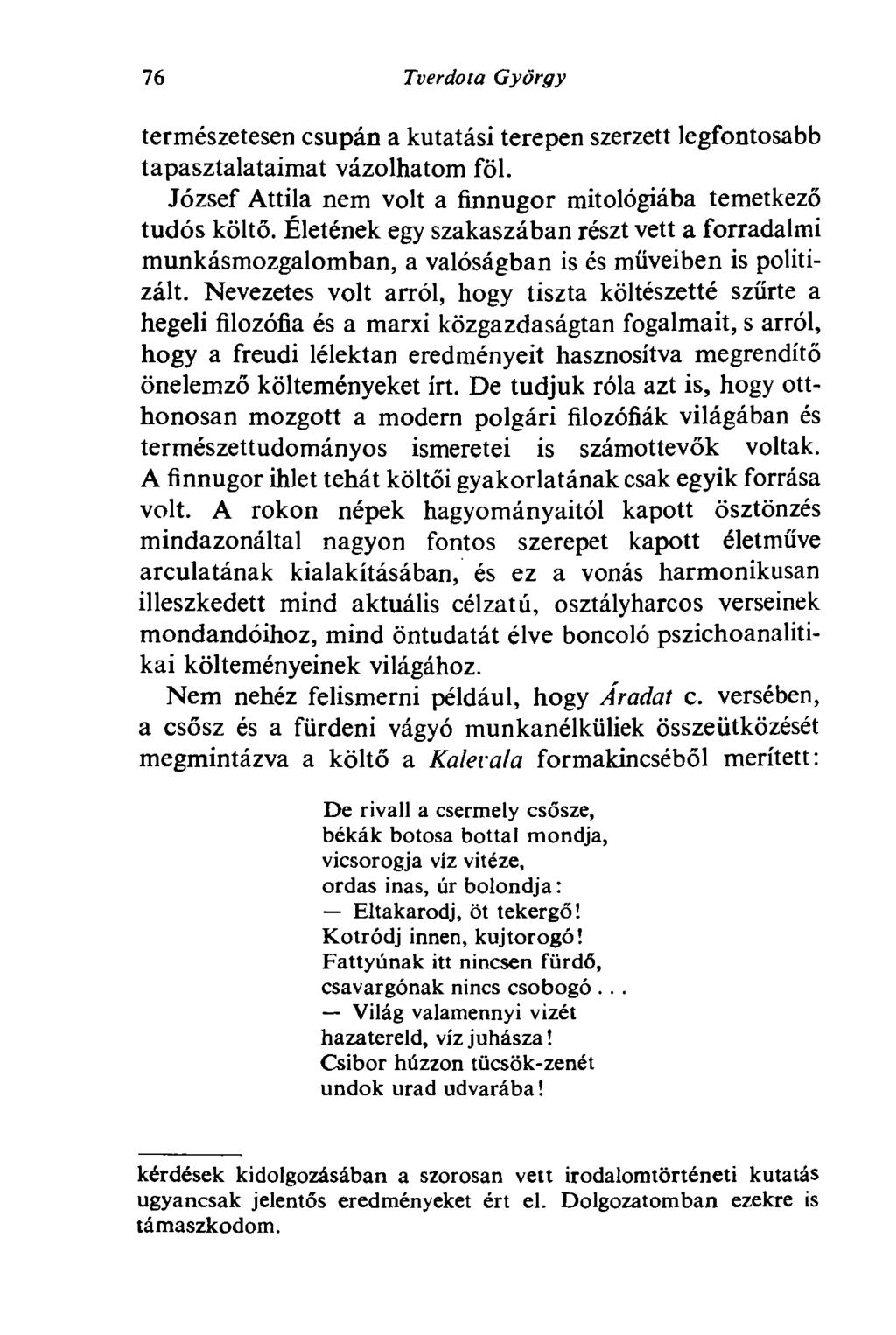 76 Tverdo la György természetesen csupán a kutatási terepen szerzett legfontosabb tapasztalataimat vázolhatom föl. József Attila nem volt a finnugor mitológiába temetkező tudós költő.