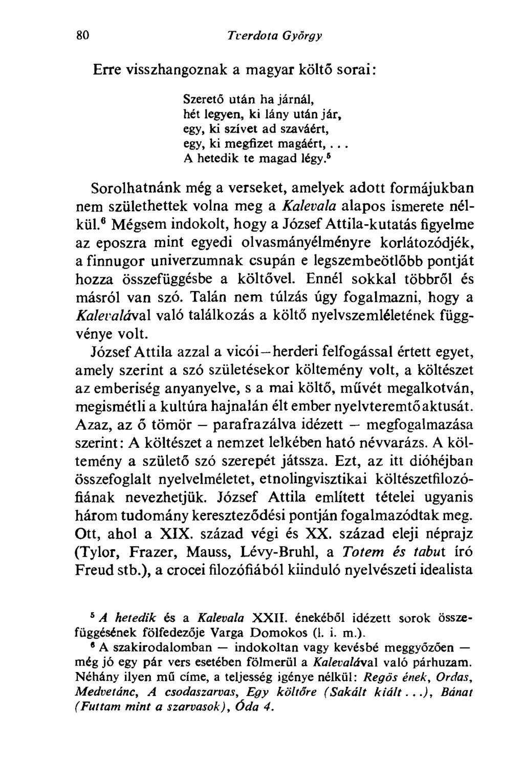 80 Tv er do ta György Erre visszhangoznak a magyar költő sorai : Szerető után ha járnál, hét legyen, ki lány után jár, egy, ki szívet ad szaváért, egy, ki megfizet magáért,... A hetedik te magad légy.